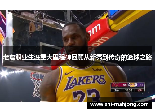老詹职业生涯重大里程碑回顾从新秀到传奇的篮球之路 老詹职业生涯重大里程碑回顾从新秀到传奇的篮球之路