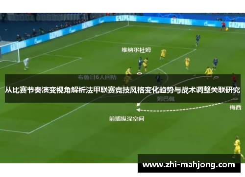 从比赛节奏演变视角解析法甲联赛竞技风格变化趋势与战术调整关联研究 从比赛节奏演变视角解析法甲联赛竞技风格变化趋势与战术调整关联研究