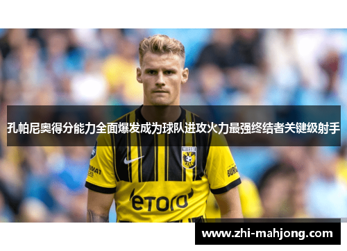 孔帕尼奥得分能力全面爆发成为球队进攻火力最强终结者关键级射手