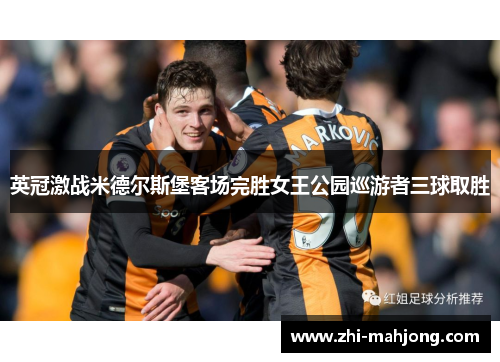 英冠激战米德尔斯堡客场完胜女王公园巡游者三球取胜 英冠激战米德尔斯堡客场完胜女王公园巡游者三球取胜