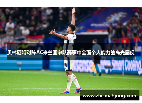 贝林厄姆对阵AC米兰国家队赛事中全面个人能力的高光展现