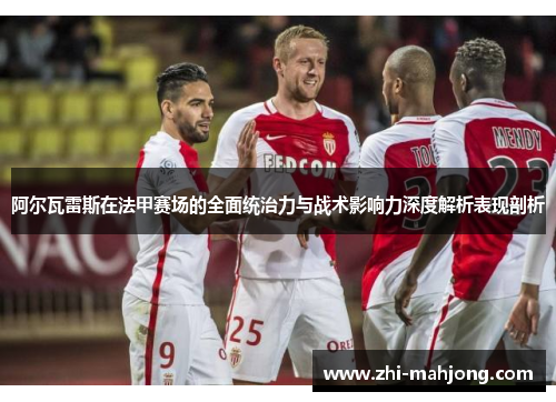 阿尔瓦雷斯在法甲赛场的全面统治力与战术影响力深度解析表现剖析