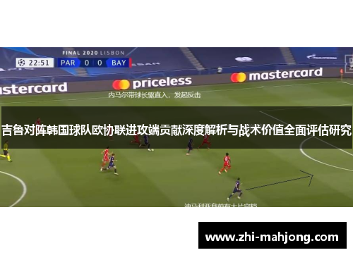 吉鲁对阵韩国球队欧协联进攻端贡献深度解析与战术价值全面评估研究