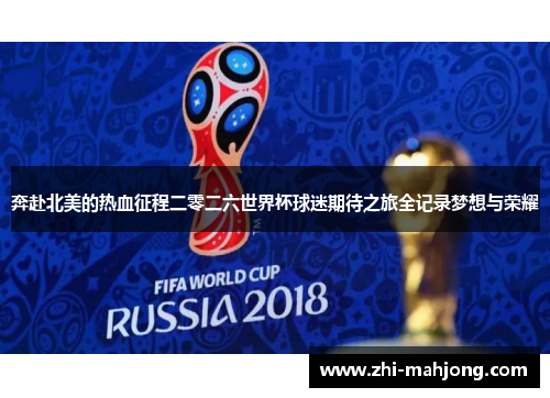 奔赴北美的热血征程二零二六世界杯球迷期待之旅全记录梦想与荣耀 奔赴北美的热血征程二零二六世界杯球迷期待之旅全记录梦想与荣耀